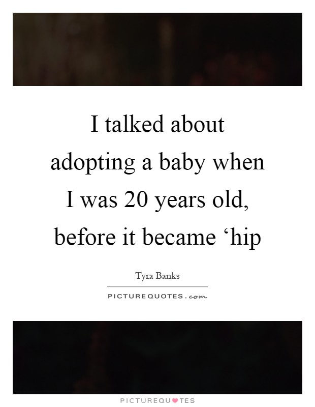 I talked about adopting a baby when I was 20 years old, before it became ‘hip Picture Quote #1