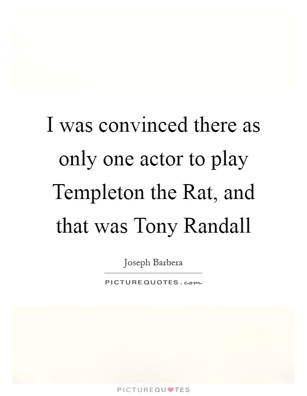I was convinced there as only one actor to play Templeton the Rat, and that was Tony Randall Picture Quote #1