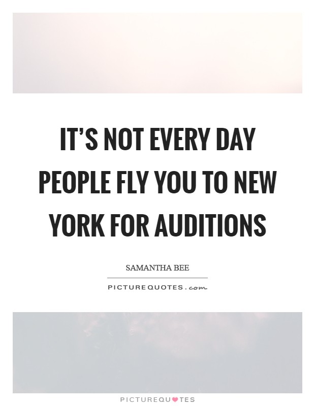 It’s not every day people fly you to New York for auditions Picture Quote #1