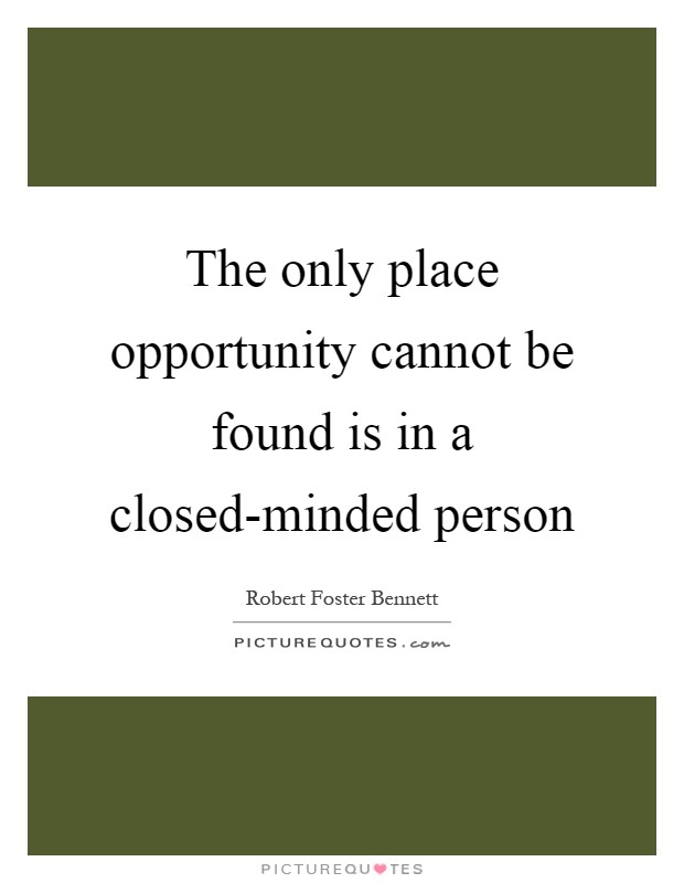 The only place opportunity cannot be found is in a closed-minded person Picture Quote #1