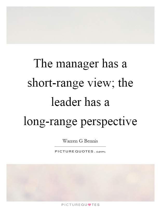The manager has a short-range view; the leader has a long-range perspective Picture Quote #1