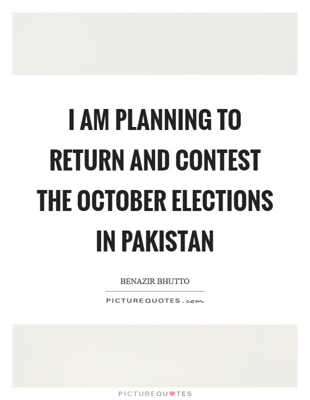 I am planning to return and contest the October elections in Pakistan Picture Quote #1