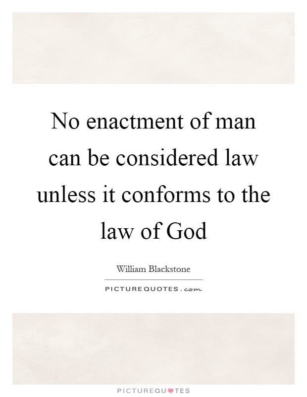 No enactment of man can be considered law unless it conforms to the law of God Picture Quote #1