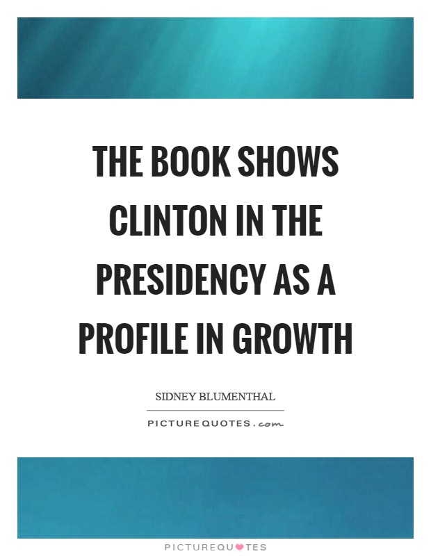 The book shows Clinton in the presidency as a profile in growth Picture Quote #1