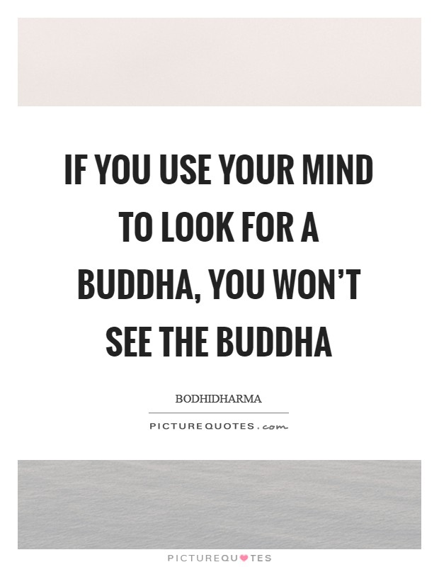 If you use your mind to look for a Buddha, you won't see the Buddha Picture Quote #1