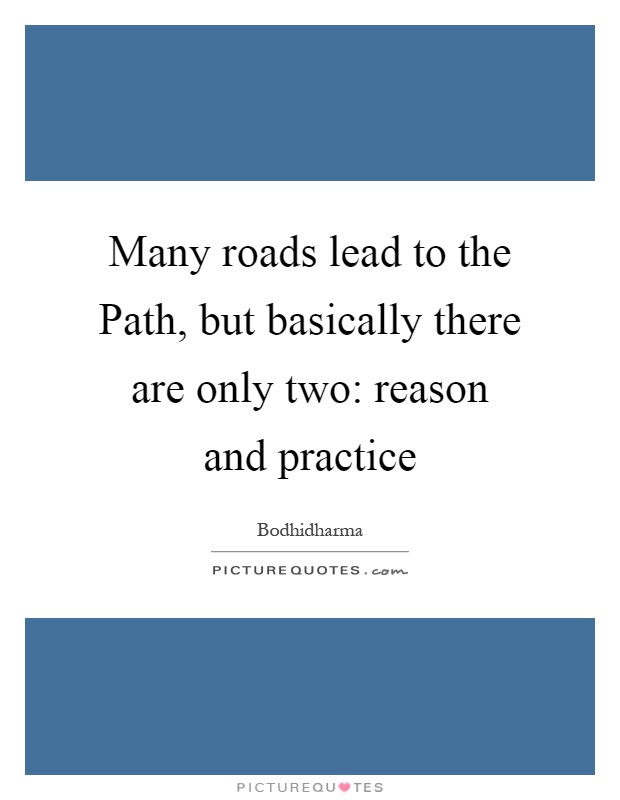 Many roads lead to the Path, but basically there are only two: reason and practice Picture Quote #1