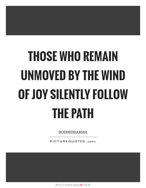 Those who remain unmoved by the wind of joy silently follow the Path Picture Quote #1