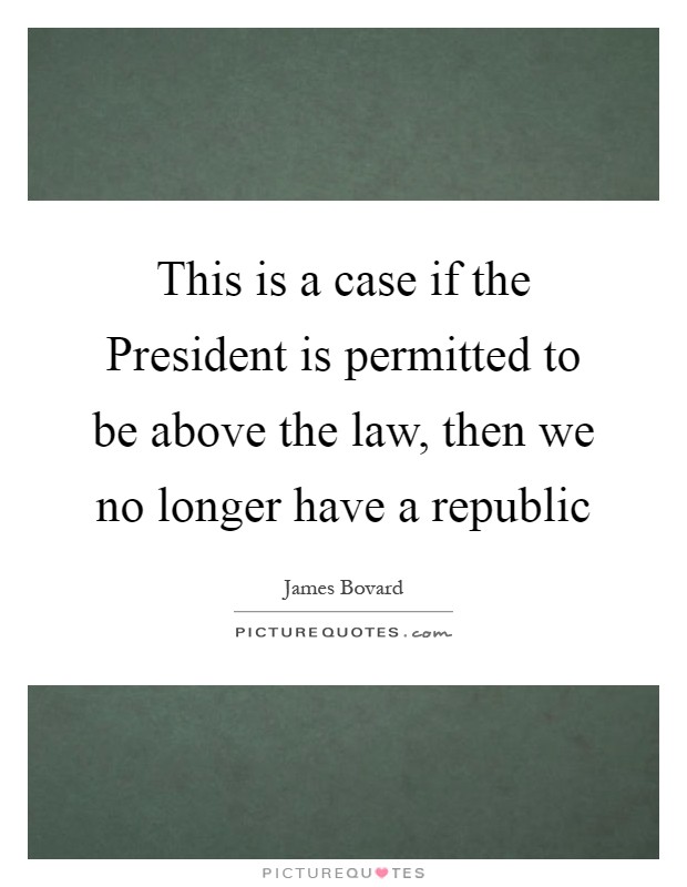 This is a case if the President is permitted to be above the law, then we no longer have a republic Picture Quote #1