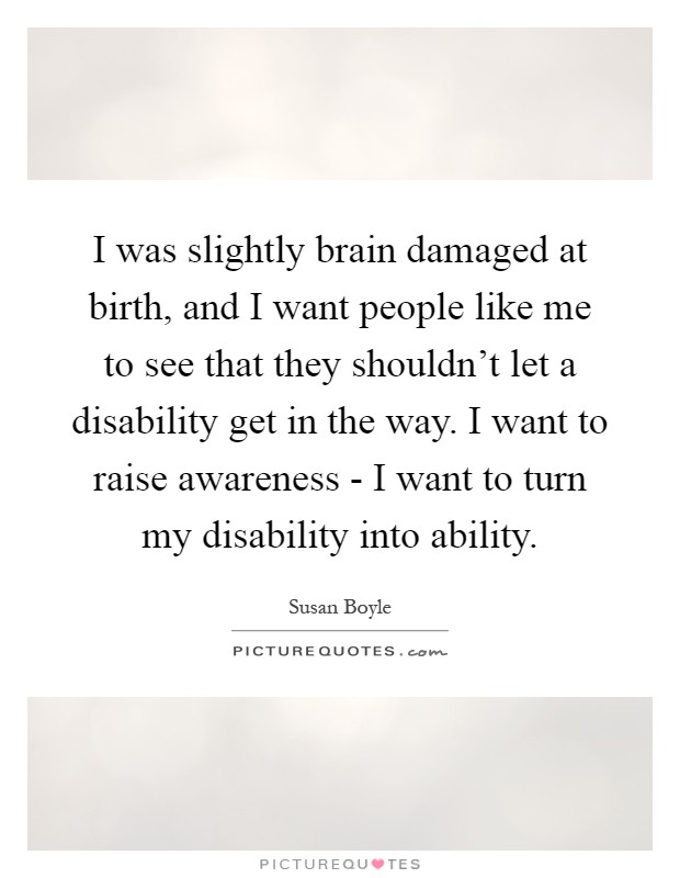 I Was Slightly Brain Damaged At Birth And I Want People Like Me Picture Quotes