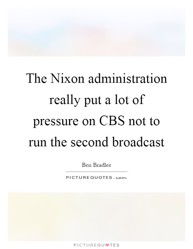 The Nixon administration really put a lot of pressure on CBS not to run the second broadcast Picture Quote #1