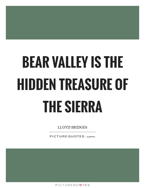 Bear Valley is the hidden treasure of the Sierra Picture Quote #1