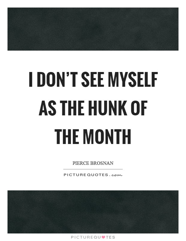 I don’t see myself as the Hunk of the Month Picture Quote #1