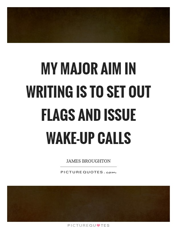 My major aim in writing is to set out flags and issue wake-up calls Picture Quote #1