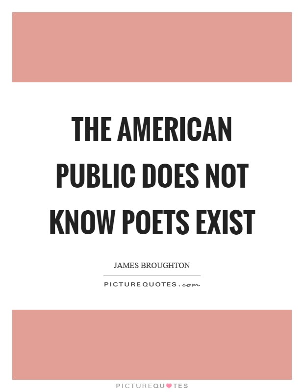 The American public does not know poets exist Picture Quote #1