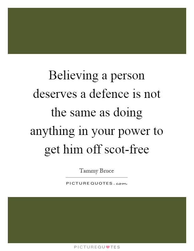 Believing a person deserves a defence is not the same as doing anything in your power to get him off scot-free Picture Quote #1