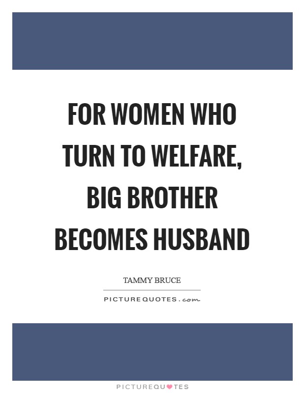 For women who turn to welfare, Big Brother becomes Husband Picture Quote #1