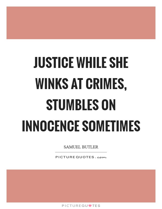 Justice while she winks at crimes, Stumbles on innocence sometimes Picture Quote #1