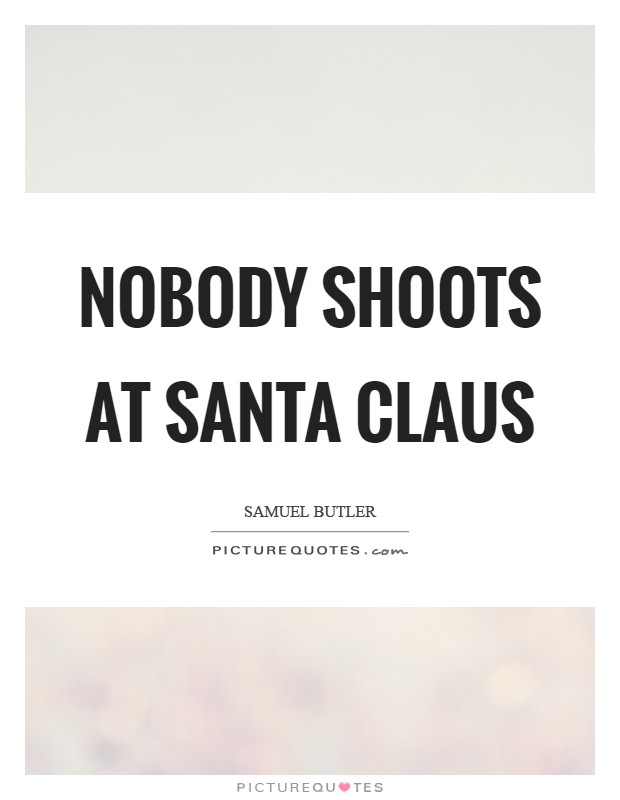 Nobody shoots at Santa Claus Picture Quote #1