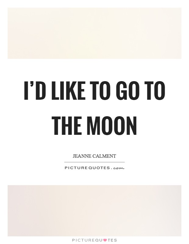 I'd like to go to the Moon Picture Quote #1