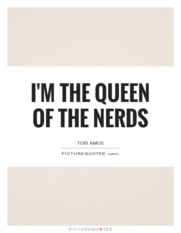 I'm the queen of the nerds Picture Quote #1