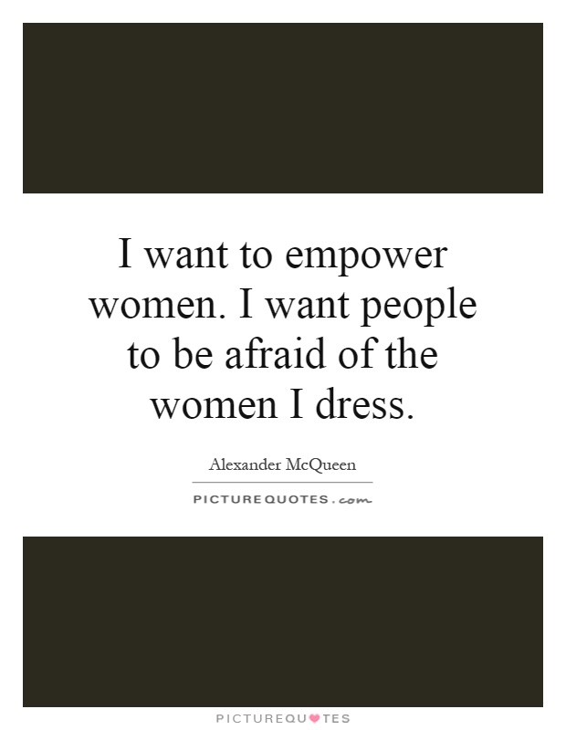 I want to empower women. I want people to be afraid of the women I dress Picture Quote #1
