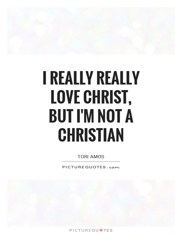 I really really love Christ, but I'm not a Christian Picture Quote #1