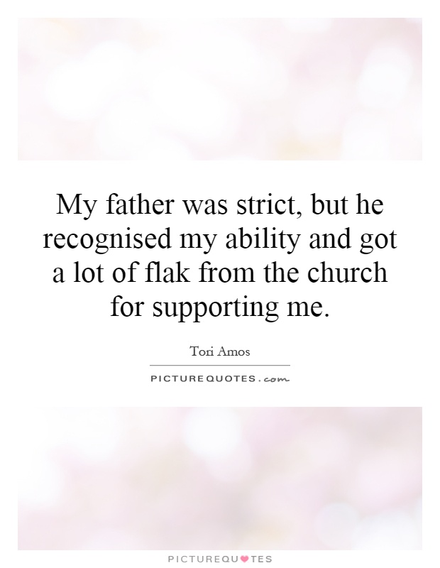 My father was strict, but he recognised my ability and got a lot of flak from the church for supporting me Picture Quote #1