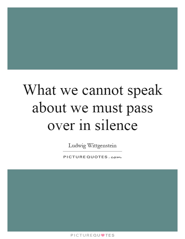 What we cannot speak about we must pass over in silence Picture Quote #1