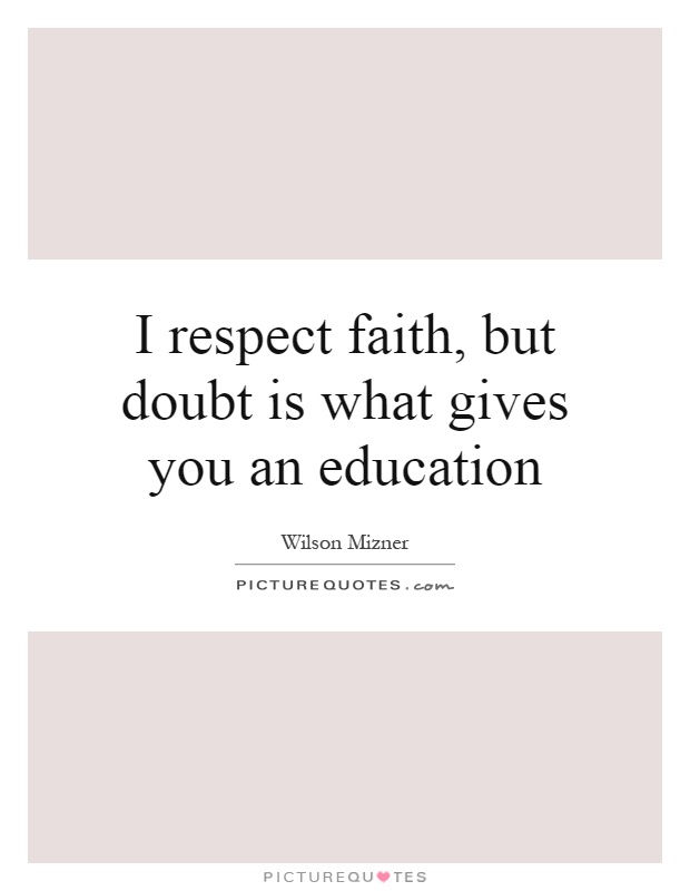I respect faith, but doubt is what gives you an education Picture Quote #1