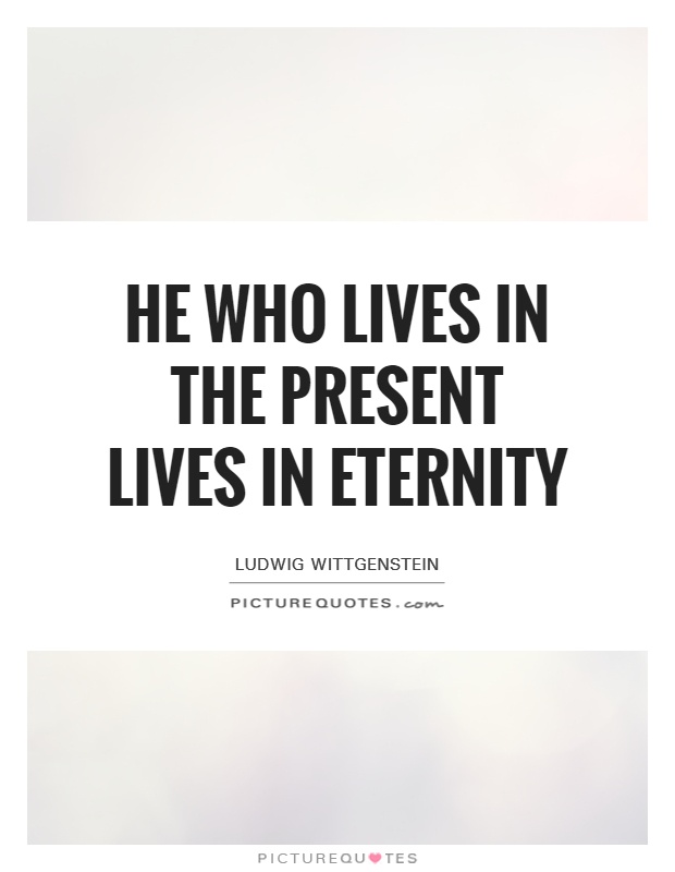 He who lives in the present lives in eternity Picture Quote #1