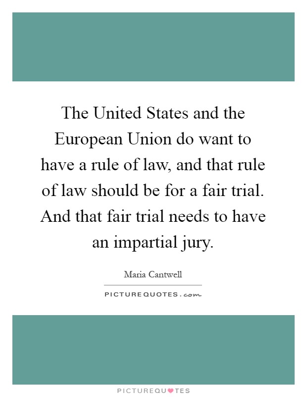 The United States and the European Union do want to have a rule of law, and that rule of law should be for a fair trial. And that fair trial needs to have an impartial jury Picture Quote #1