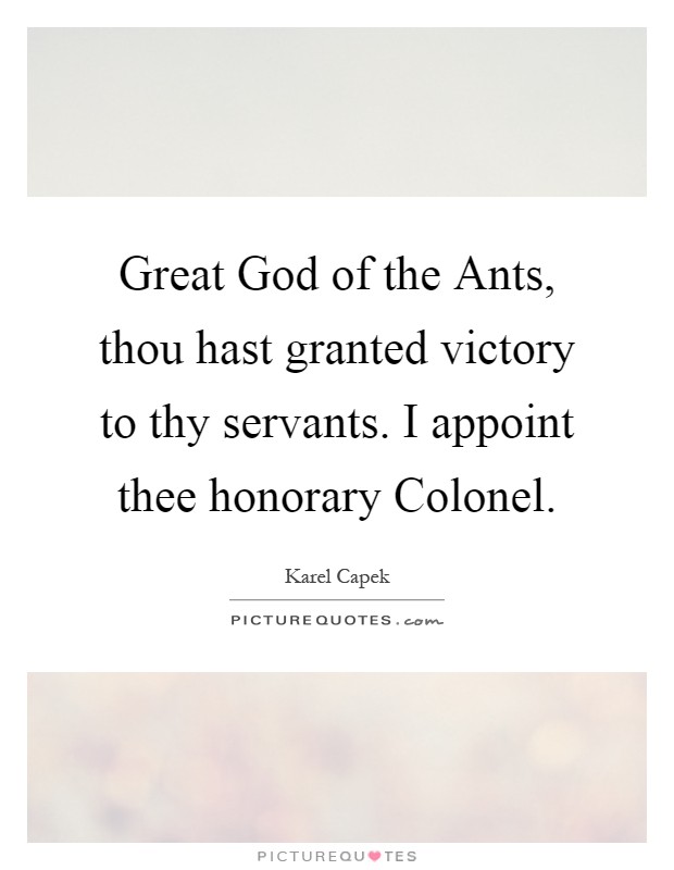 Great God of the Ants, thou hast granted victory to thy servants. I appoint thee honorary Colonel Picture Quote #1