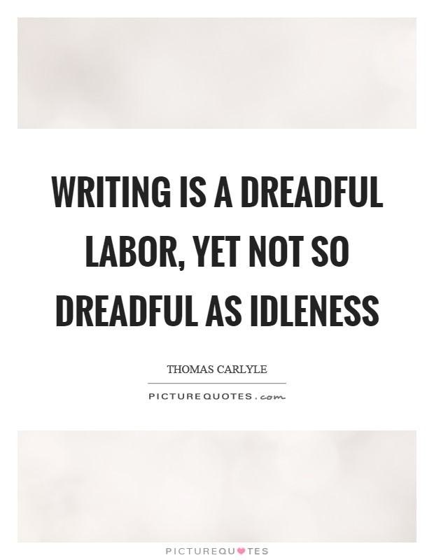 Writing is a dreadful labor, yet not so dreadful as Idleness Picture Quote #1