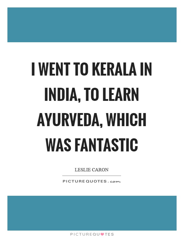 I went to Kerala in India, to learn Ayurveda, which was fantastic Picture Quote #1