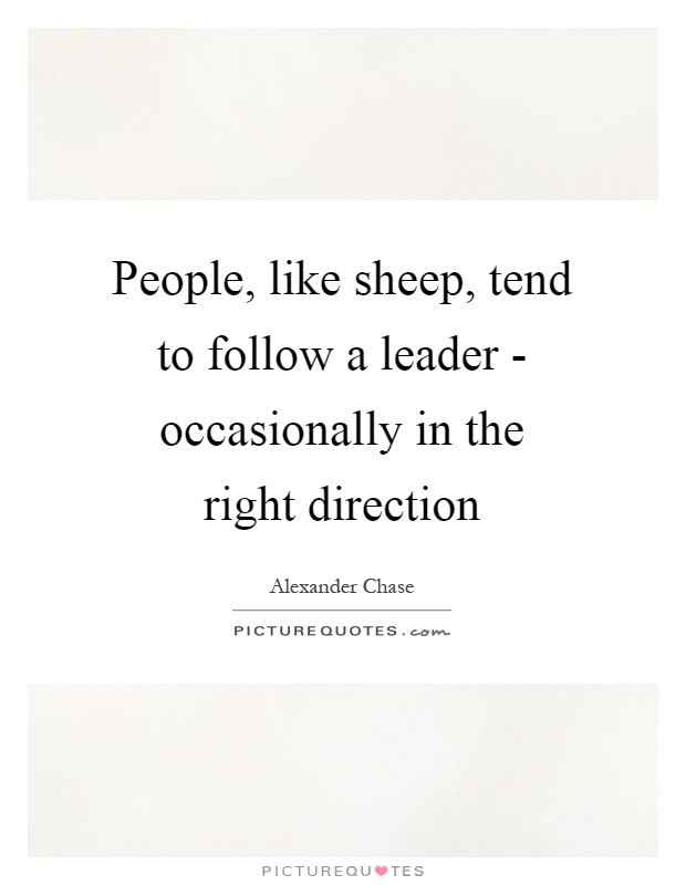 People, like sheep, tend to follow a leader - occasionally in the right direction Picture Quote #1