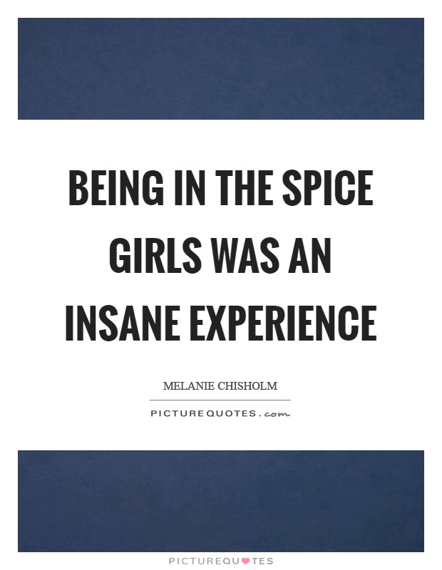 Being in the Spice Girls was an insane experience Picture Quote #1
