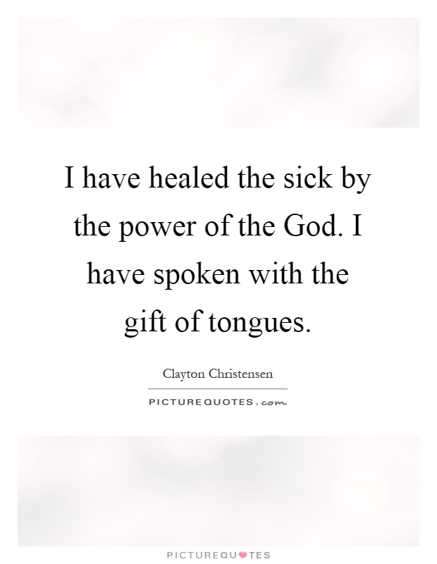 I have healed the sick by the power of the God. I have spoken with the gift of tongues Picture Quote #1