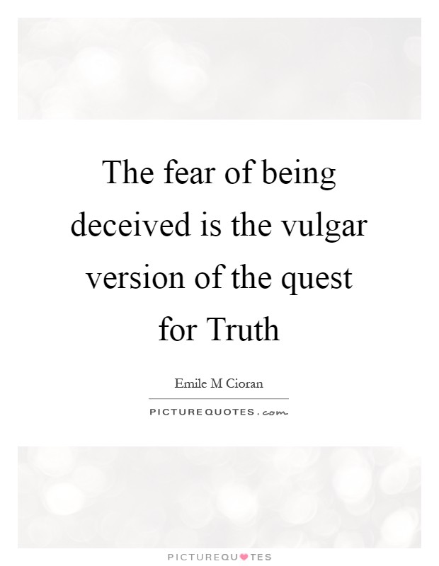 The fear of being deceived is the vulgar version of the quest for Truth Picture Quote #1