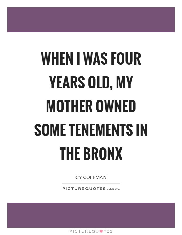 When I was four years old, my mother owned some tenements in the Bronx Picture Quote #1