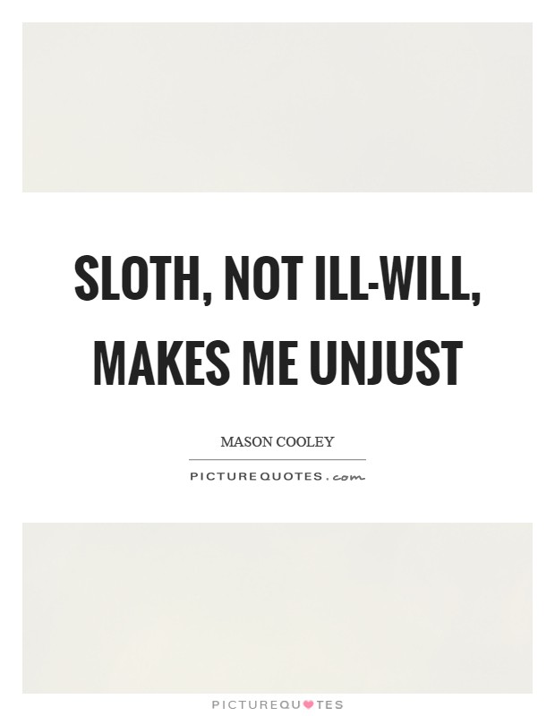 Sloth, not ill-will, makes me unjust Picture Quote #1