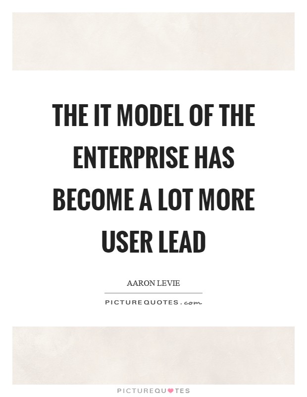 The IT model of the enterprise has become a lot more user lead Picture Quote #1