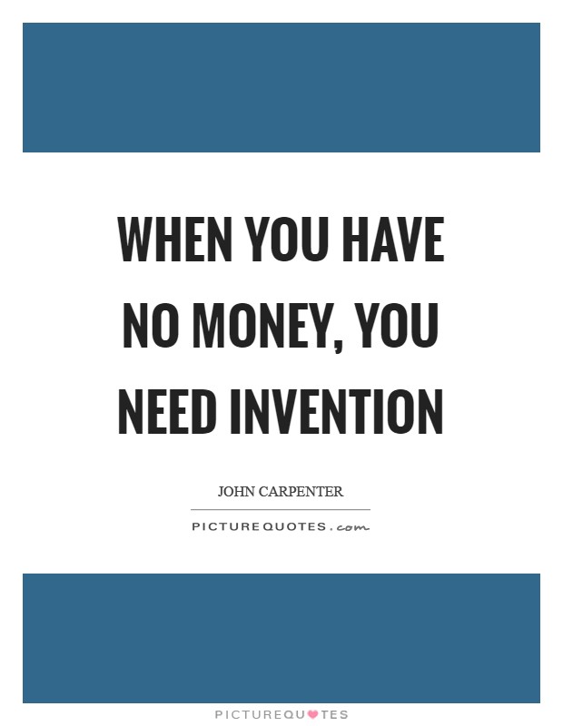When you have no money, you need invention Picture Quote #1