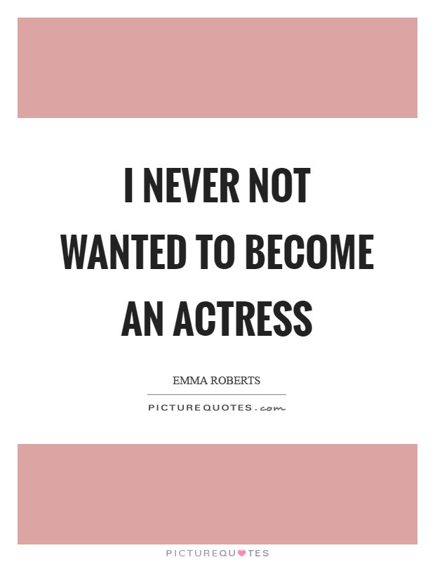 I never not wanted to become an actress Picture Quote #1