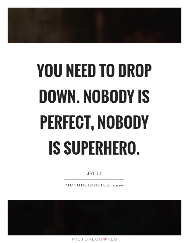 You need to drop down. Nobody is perfect, nobody is superhero Picture Quote #1