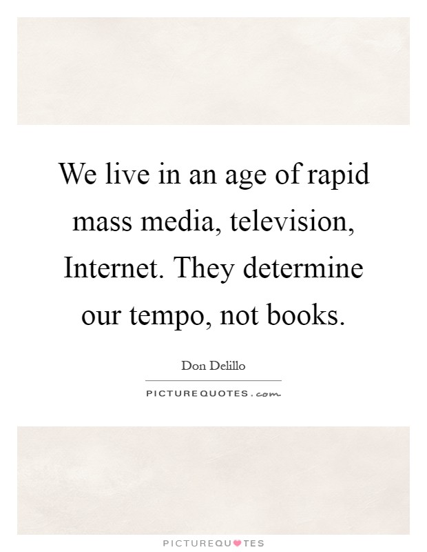 We live in an age of rapid mass media, television, Internet. They determine our tempo, not books Picture Quote #1