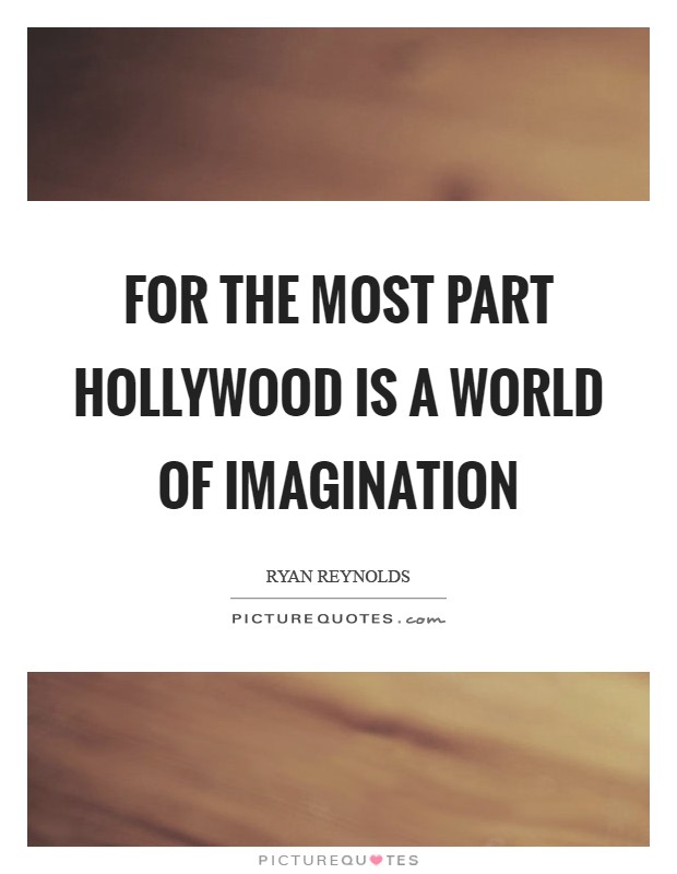 For the most part Hollywood is a world of imagination Picture Quote #1