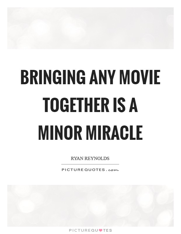 Bringing any movie together is a minor miracle Picture Quote #1