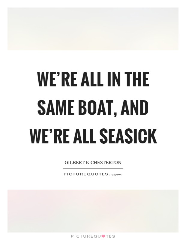 We’re all in the same boat, and we’re all seasick Picture Quote #1