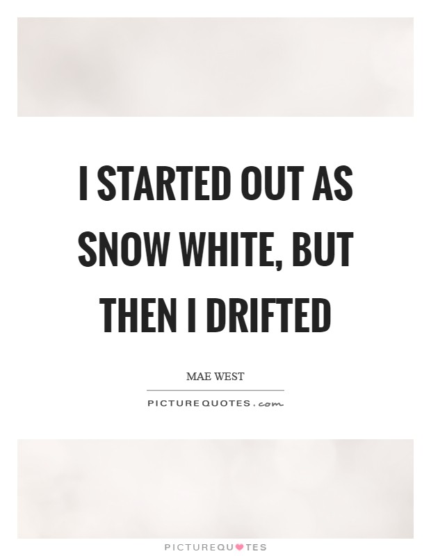 I started out as Snow White, but then I drifted Picture Quote #1