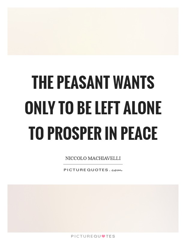The peasant wants only to be left alone to prosper in peace Picture Quote #1